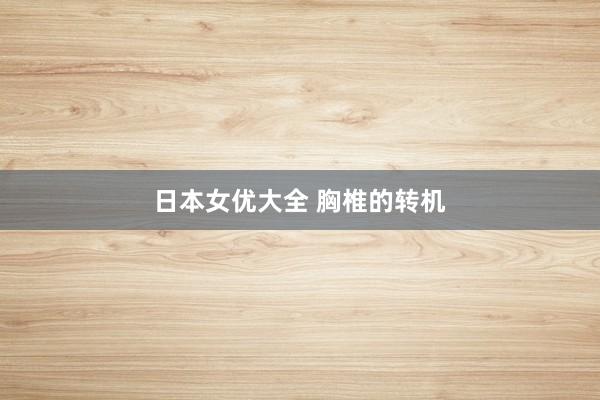 日本女优大全 胸椎的转机