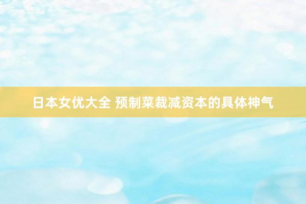 日本女优大全 预制菜裁减资本的具体神气